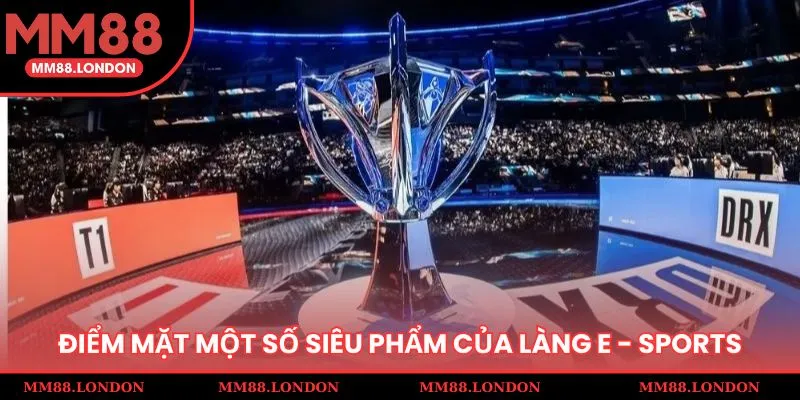 Điểm mặt một số siêu phẩm của làng E-Sports mm88.com