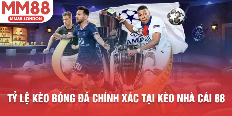 Tỷ lệ kèo bóng đá chính xác tại kèo nhà cái 88